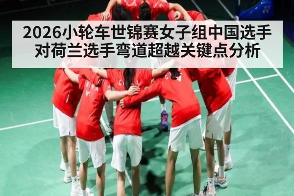 2026小轮车世锦赛女子组中国选手对荷兰选手弯道超越关键点分析